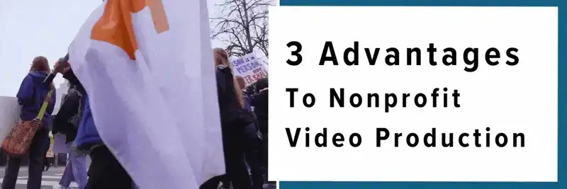 3 advantages to nonprofit video production