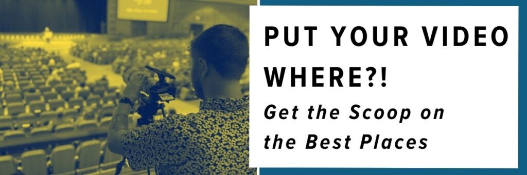 put your video where? get the scoop on the best places